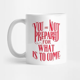 You Are Not Prepared For What is To Come Mug